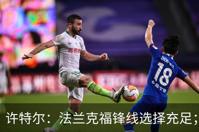 许特尔：法兰克福锋线选择充足；将帮助乌尊调整状态